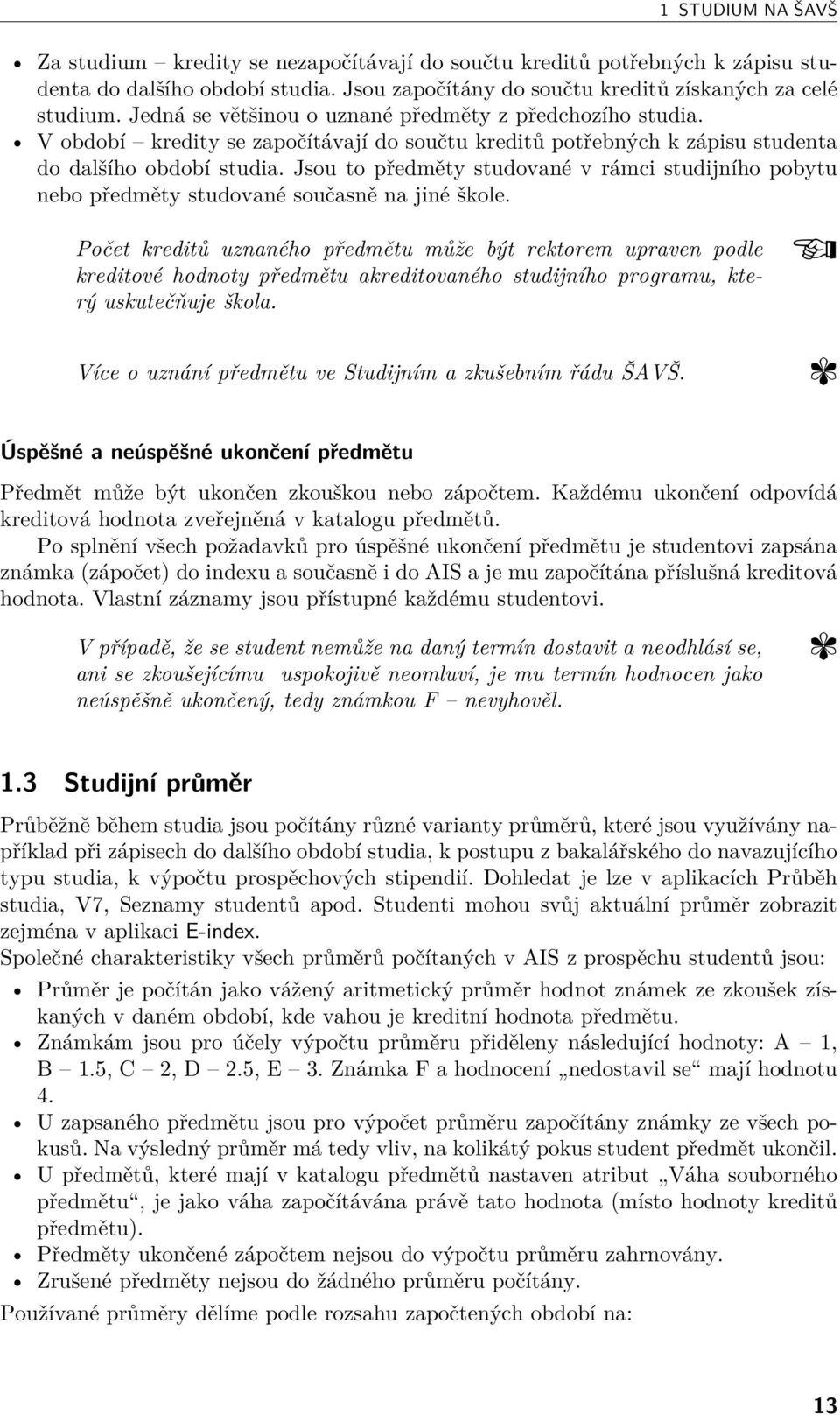 Jsou to předměty studované v rámci studijního pobytu nebo předměty studované současně na jiné škole.