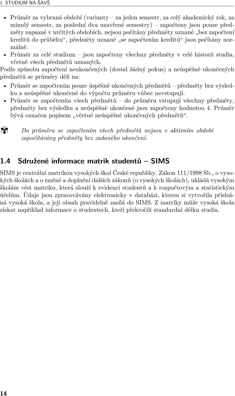 Průměr za celé studium jsou započteny všechny předměty v celé historii studia, včetně všech předmětů uznaných.