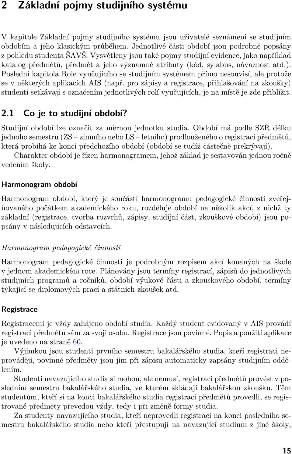 Vysvětleny jsou také pojmy studijní evidence, jako například katalog předmětů, předmět a jeho významné atributy (kód, sylabus, návaznost atd.).