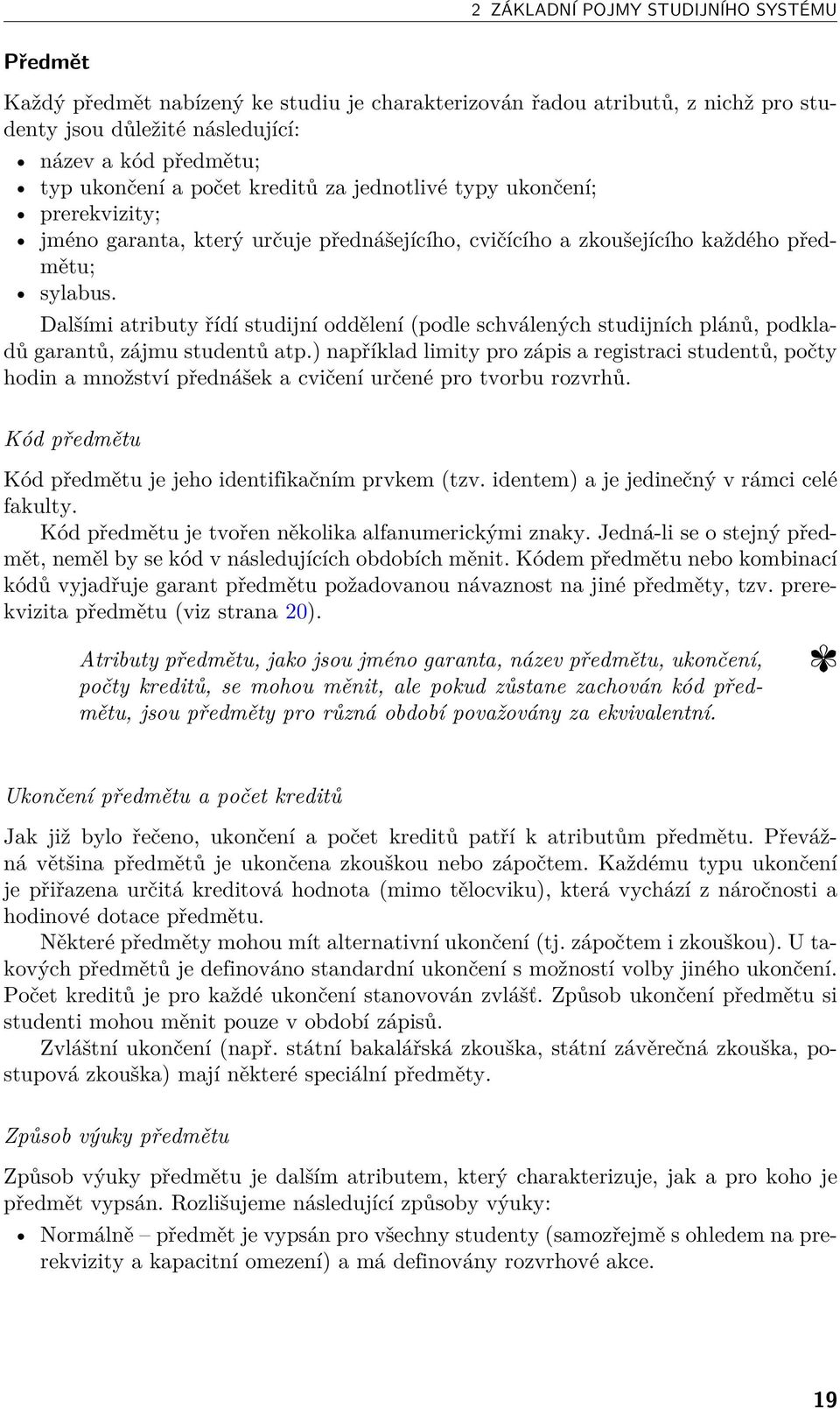 Dalšími atributy řídí studijní oddělení (podle schválených studijních plánů, podkladů garantů, zájmu studentů atp.