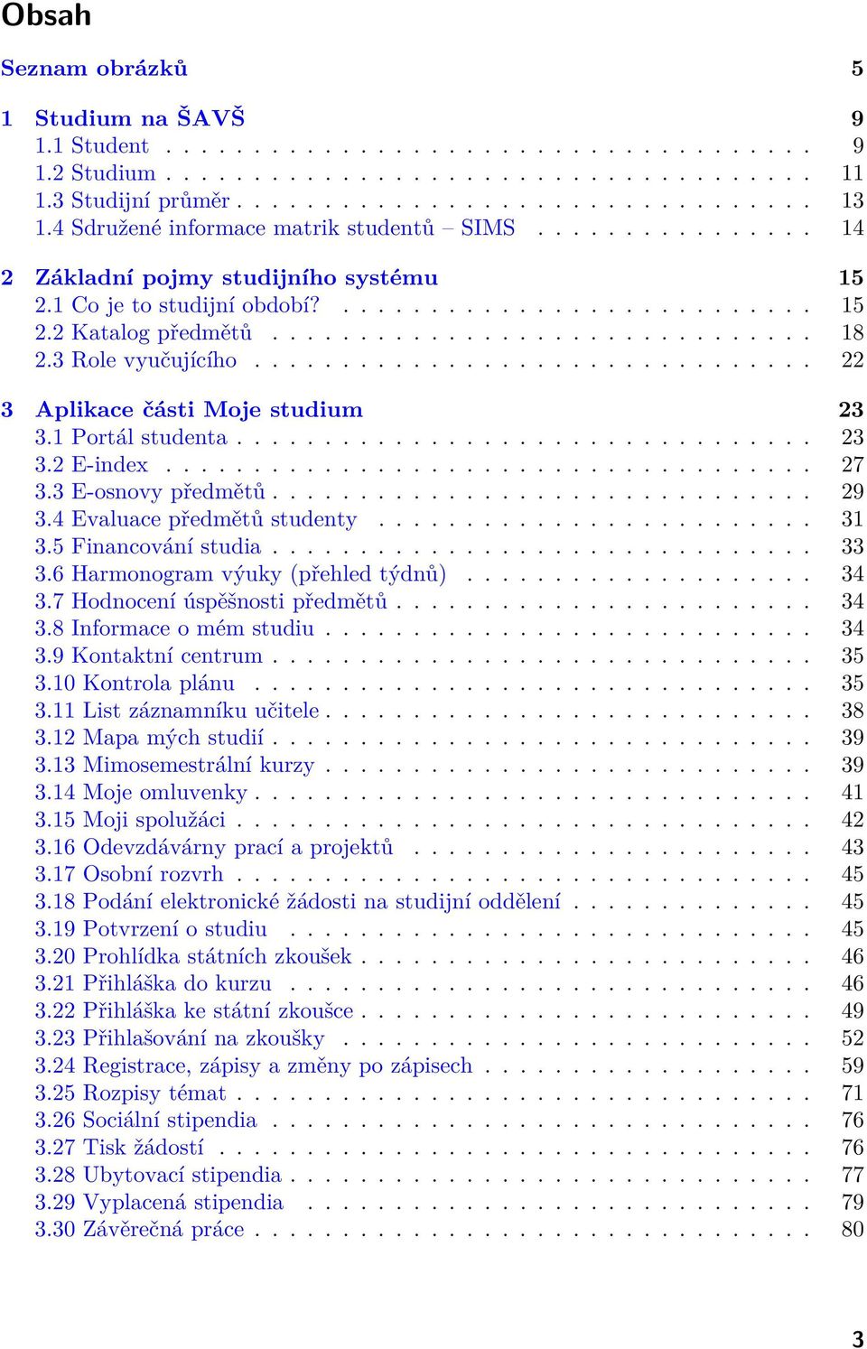 3 Role vyučujícího................................ 22 3 Aplikace části Moje studium 23 3.1 Portál studenta................................. 23 3.2 E-index..................................... 27 3.