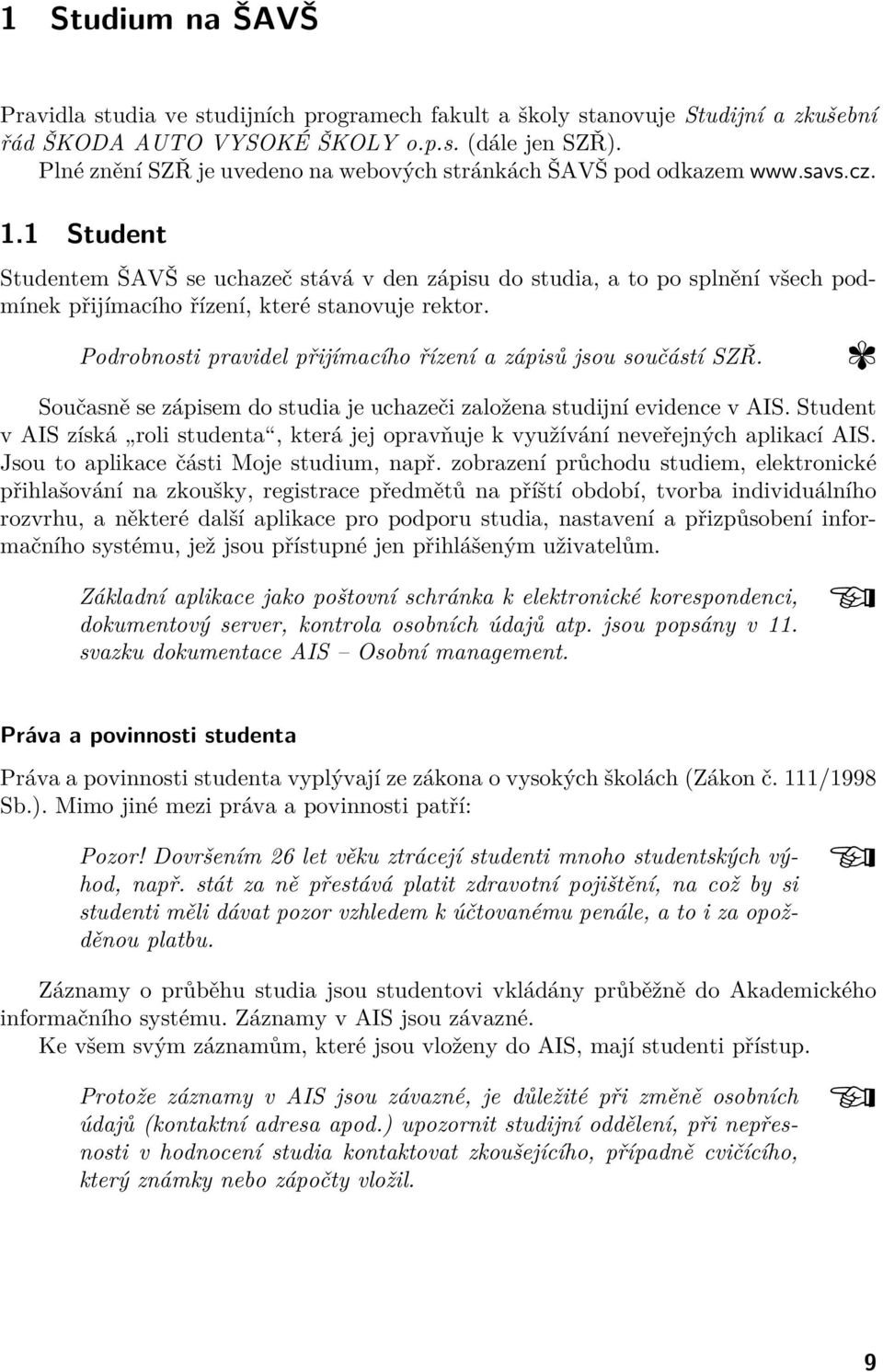 1 Student Studentem ŠAVŠ se uchazeč stává v den zápisu do studia, a to po splnění všech podmínek přijímacího řízení, které stanovuje rektor.