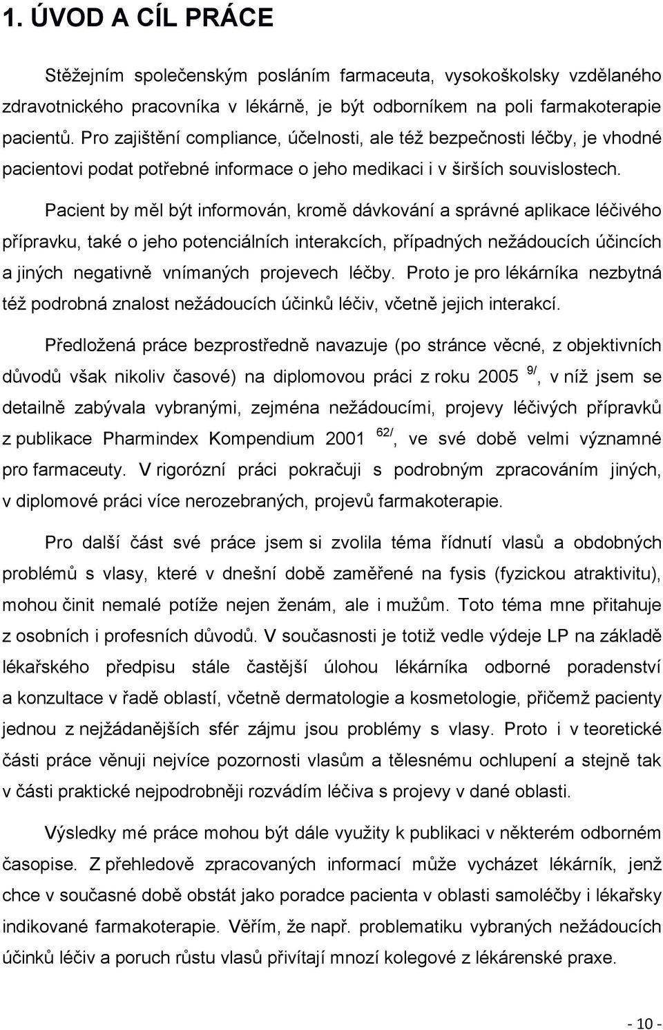 Pacient by měl být informován, kromě dávkování a správné aplikace léčivého přípravku, také o jeho potenciálních interakcích, případných nežádoucích účincích a jiných negativně vnímaných projevech