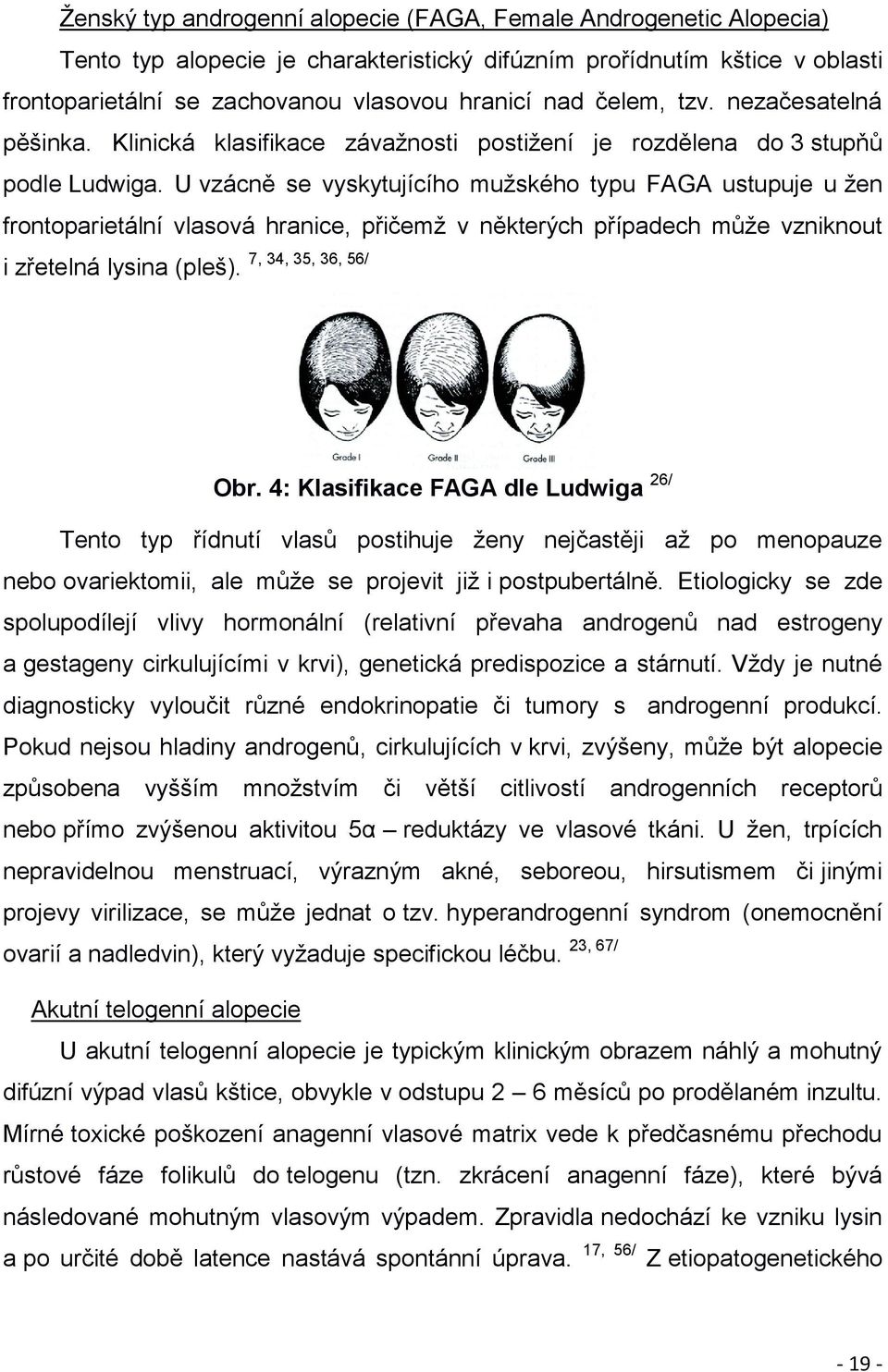 U vzácně se vyskytujícího mužského typu FAGA ustupuje u žen frontoparietální vlasová hranice, přičemž v některých případech může vzniknout i zřetelná lysina (pleš). 7, 34, 35, 36, 56/ Obr.