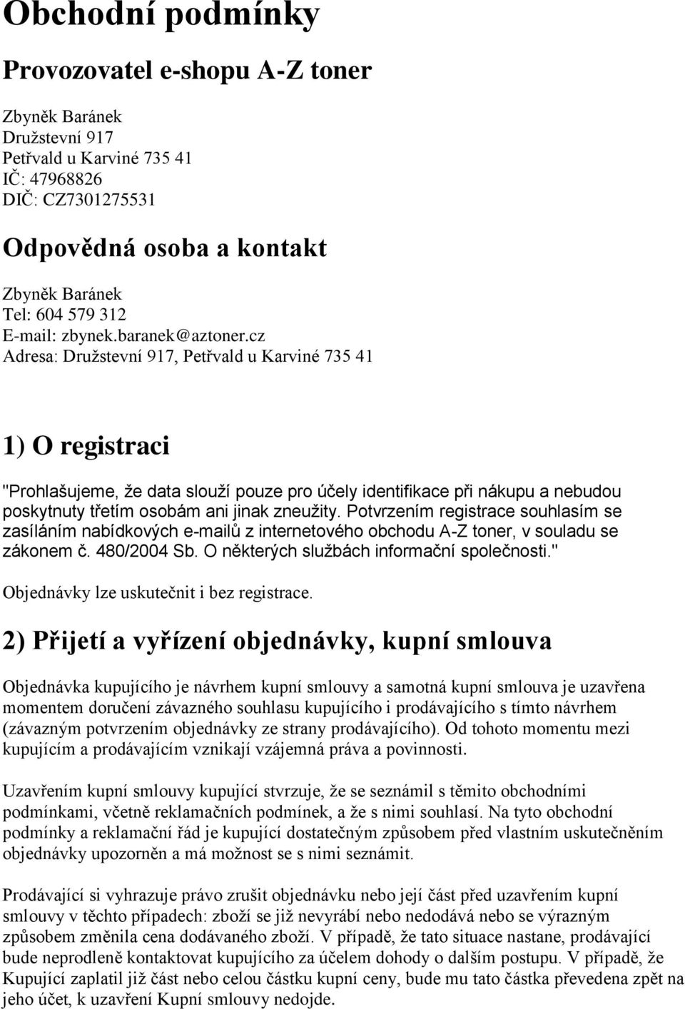 cz Adresa: Družstevní 917, Petřvald u Karviné 735 41 1) O registraci "Prohlašujeme, že data slouží pouze pro účely identifikace při nákupu a nebudou poskytnuty třetím osobám ani jinak zneužity.