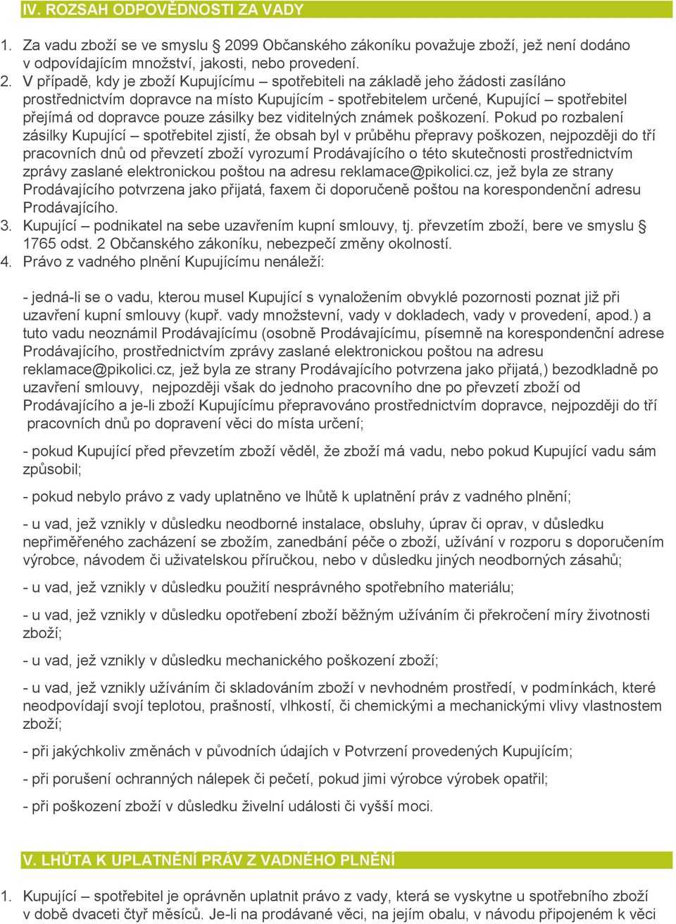 V případě, kdy je zboží Kupujícímu spotřebiteli na základě jeho žádosti zasíláno prostřednictvím dopravce na místo Kupujícím - spotřebitelem určené, Kupující spotřebitel přejímá od dopravce pouze