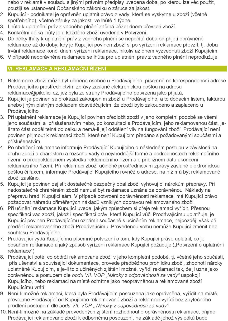 Lhůta k uplatnění práv z vadného plnění začíná běžet dnem převzetí zboží. 4. Konkrétní délka lhůty je u každého zboží uvedena v Potvrzení. 5.