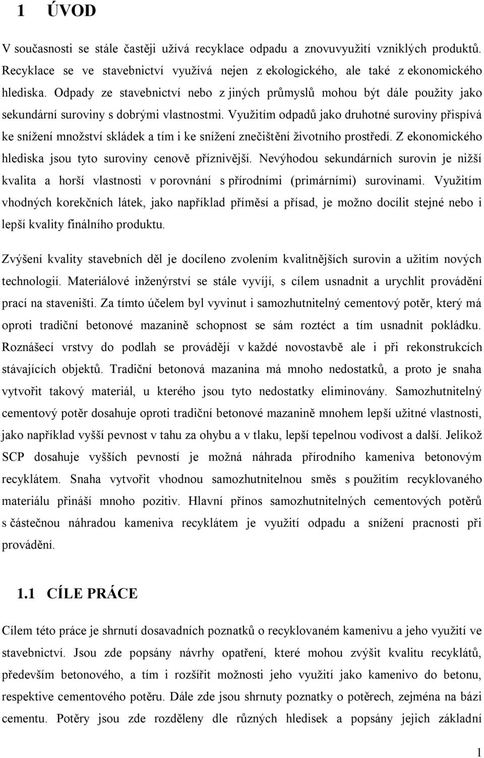 Vyuţitím odpadů jako druhotné suroviny přispívá ke sníţení mnoţství skládek a tím i ke sníţení znečištění ţivotního prostředí. Z ekonomického hlediska jsou tyto suroviny cenově příznivější.