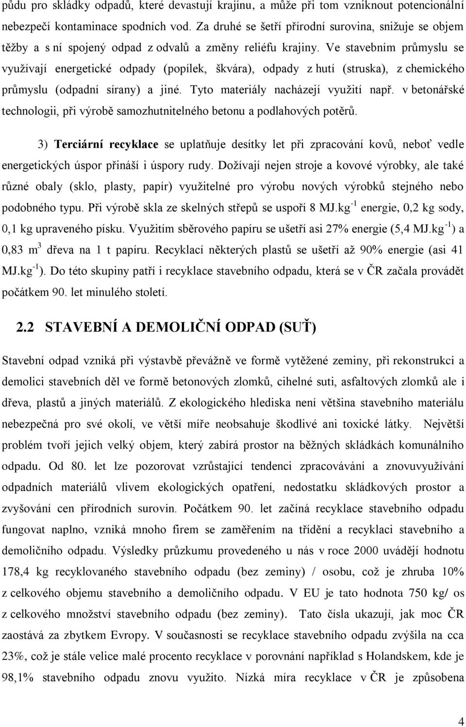 Ve stavebním průmyslu se vyuţívají energetické odpady (popílek, škvára), odpady z hutí (struska), z chemického průmyslu (odpadní sírany) a jiné. Tyto materiály nacházejí vyuţití např.