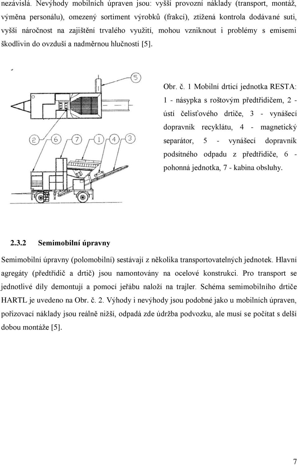 trvalého vyuţití, mohou vzniknout i problémy s emisemi škodlivin do ovzduší a nadměrnou hlučností [5]. Obr. č.