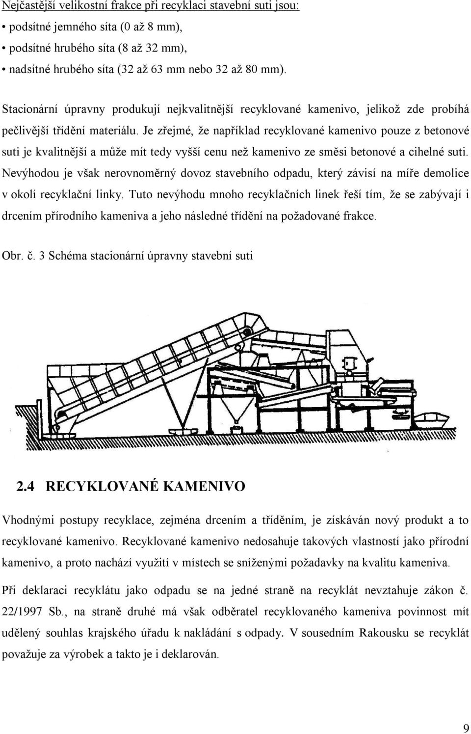 Je zřejmé, ţe například recyklované kamenivo pouze z betonové suti je kvalitnější a můţe mít tedy vyšší cenu neţ kamenivo ze směsi betonové a cihelné suti.