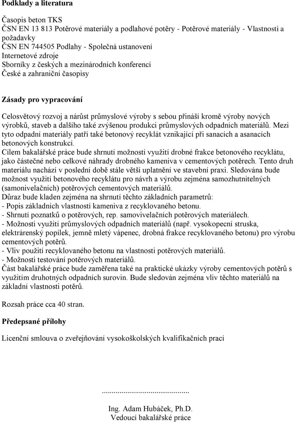 staveb a dalšího také zvýšenou produkci průmyslových odpadních materiálů. Mezi tyto odpadní materiály patří také betonový recyklát vznikající při sanacích a asanacích betonových konstrukcí.