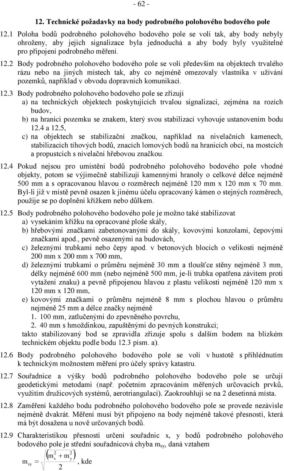 2 Body podrobného polohového bodového pole se volí především na objektech trvalého rázu nebo na jiných místech tak, aby co nejméně omezovaly vlastníka v užívání pozemků, například v obvodu dopravních