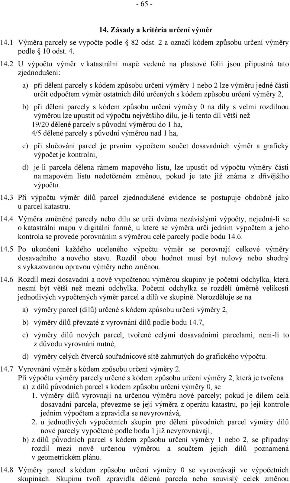 2 U výpočtu výměr v katastrální mapě vedené na plastové fólii jsou přípustná tato zjednodušení: a) při dělení parcely s kódem způsobu určení výměry 1 nebo 2 lze výměru jedné části určit odpočtem