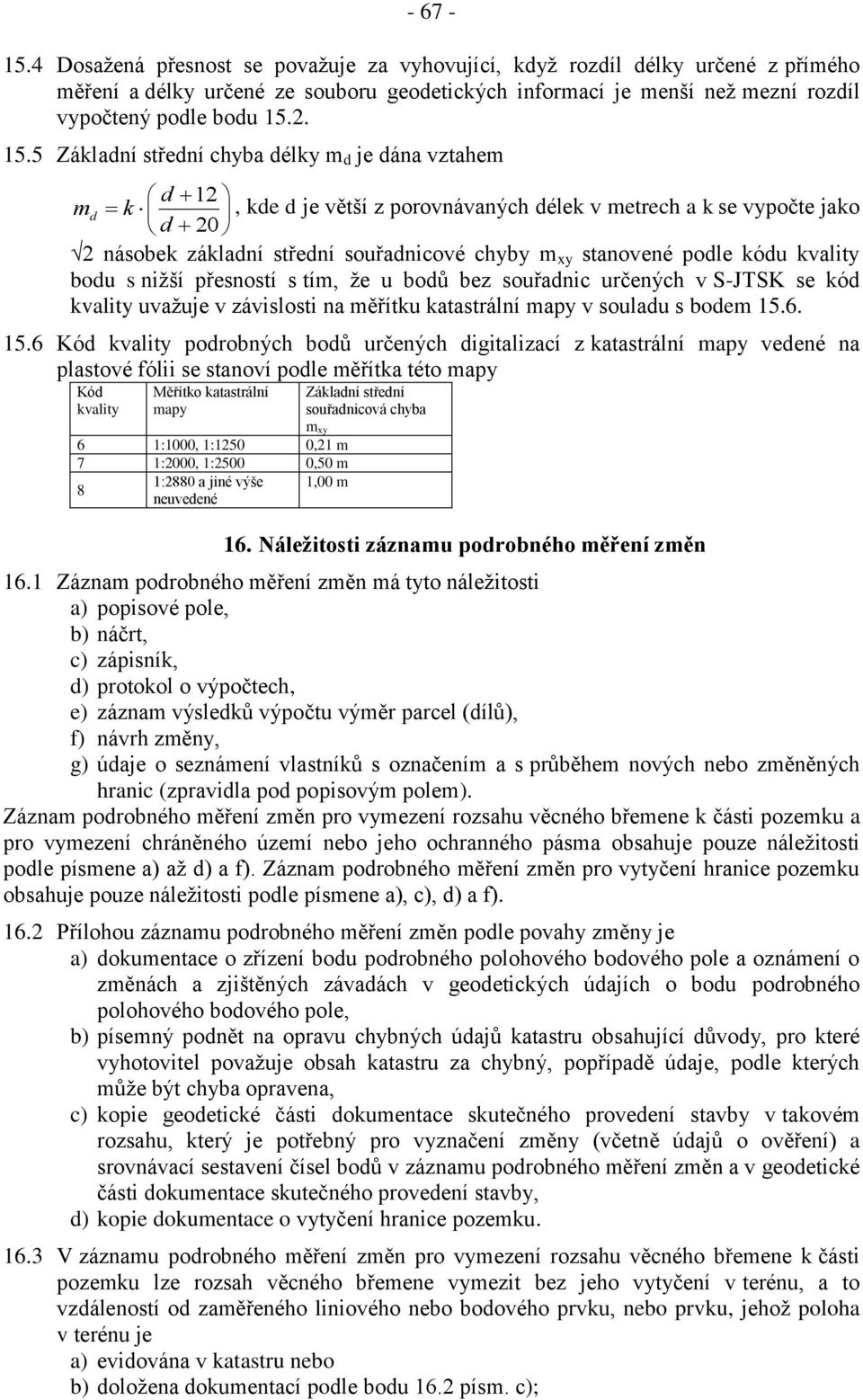 podle kódu kvality bodu s nižší přesností s tím, že u bodů bez souřadnic určených v S-JTSK se kód kvality uvažuje v závislosti na měřítku katastrální mapy v souladu s bodem 15.