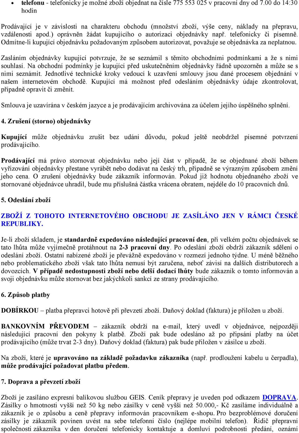 telefonicky či písemně. Odmítne-li kupující objednávku požadovaným způsobem autorizovat, považuje se objednávka za neplatnou.