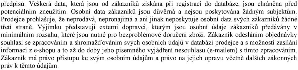 Výjimku představují externí dopravci, kterým jsou osobní údaje zákazníků předávány v minimálním rozsahu, které jsou nutné pro bezproblémové doručení zboží.