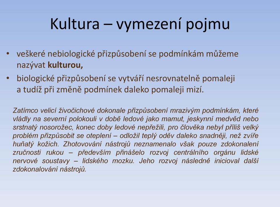 Zatímco velicí živočichové dokonale přizpůsobení mrazivým podmínkám, které vládly na severní polokouli v době ledové jako mamut, jeskynní medvěd nebo srstnatý nosorožec, konec doby