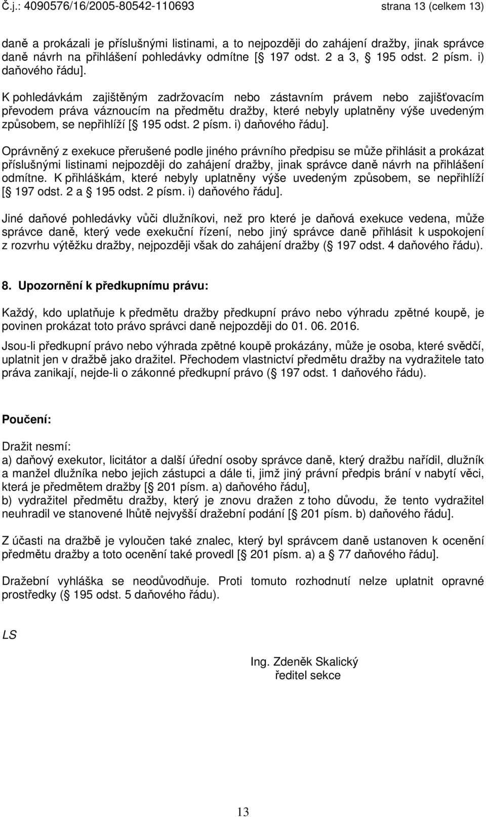 K pohledávkám zajištěným zadržovacím nebo zástavním právem nebo zajišťovacím převodem práva váznoucím na předmětu dražby, které nebyly uplatněny výše uvedeným způsobem, se nepřihlíží [ 195 odst.