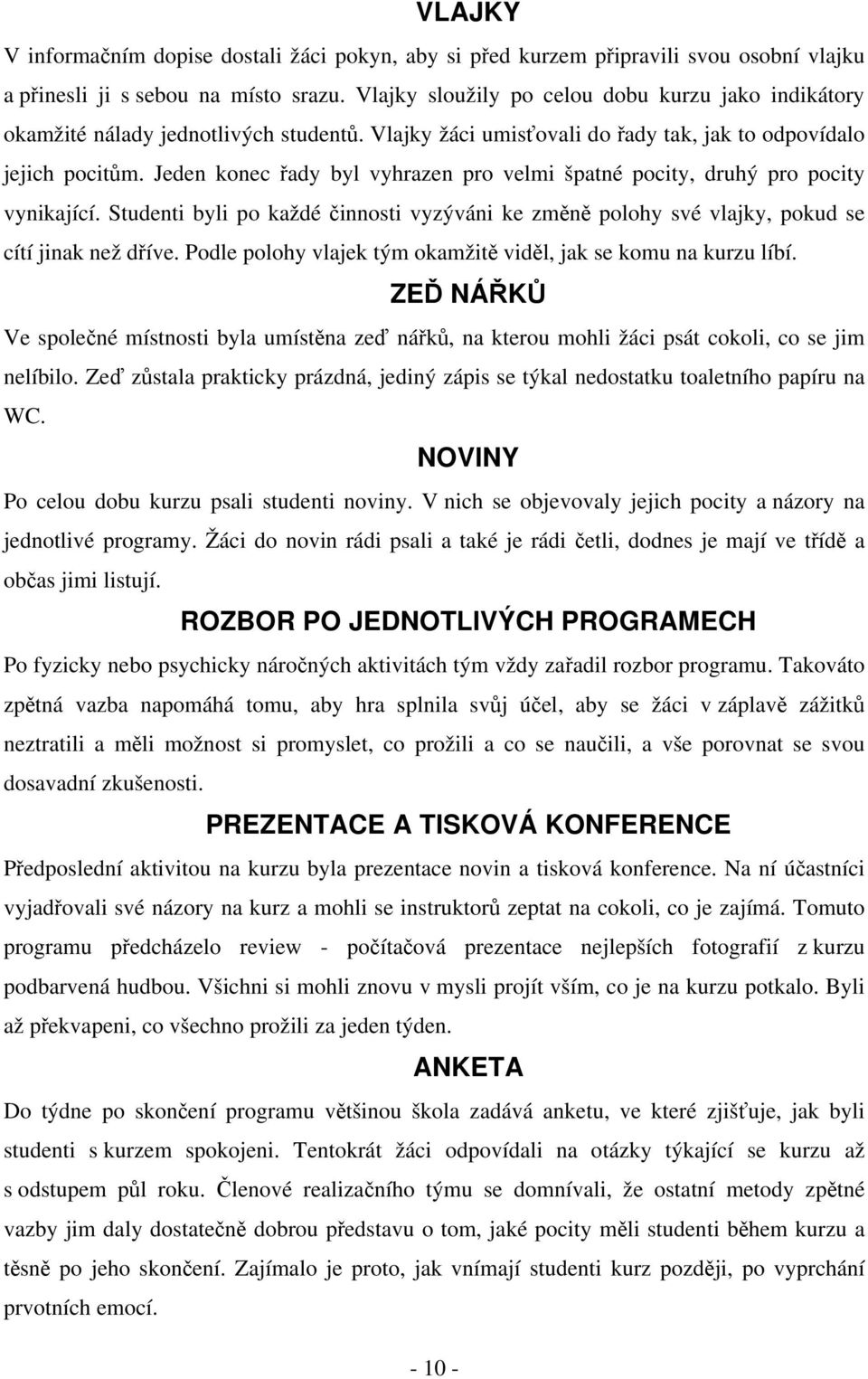 Jeden konec řady byl vyhrazen pro velmi špatné pocity, druhý pro pocity vynikající. Studenti byli po každé činnosti vyzýváni ke změně polohy své vlajky, pokud se cítí jinak než dříve.