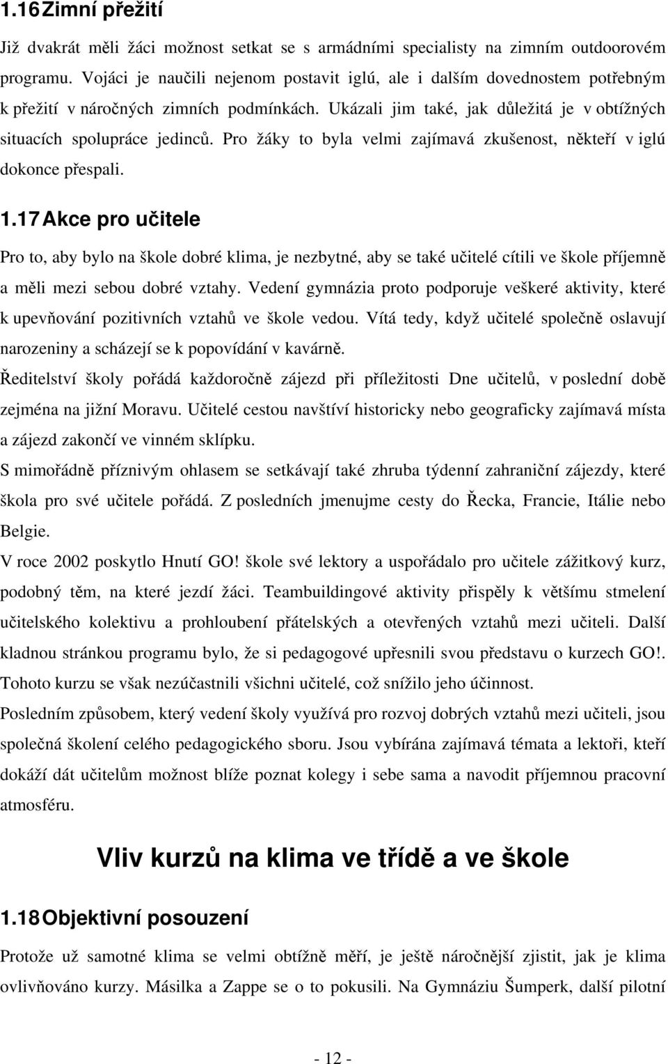 Pro žáky to byla velmi zajímavá zkušenost, někteří v iglú dokonce přespali. 1.