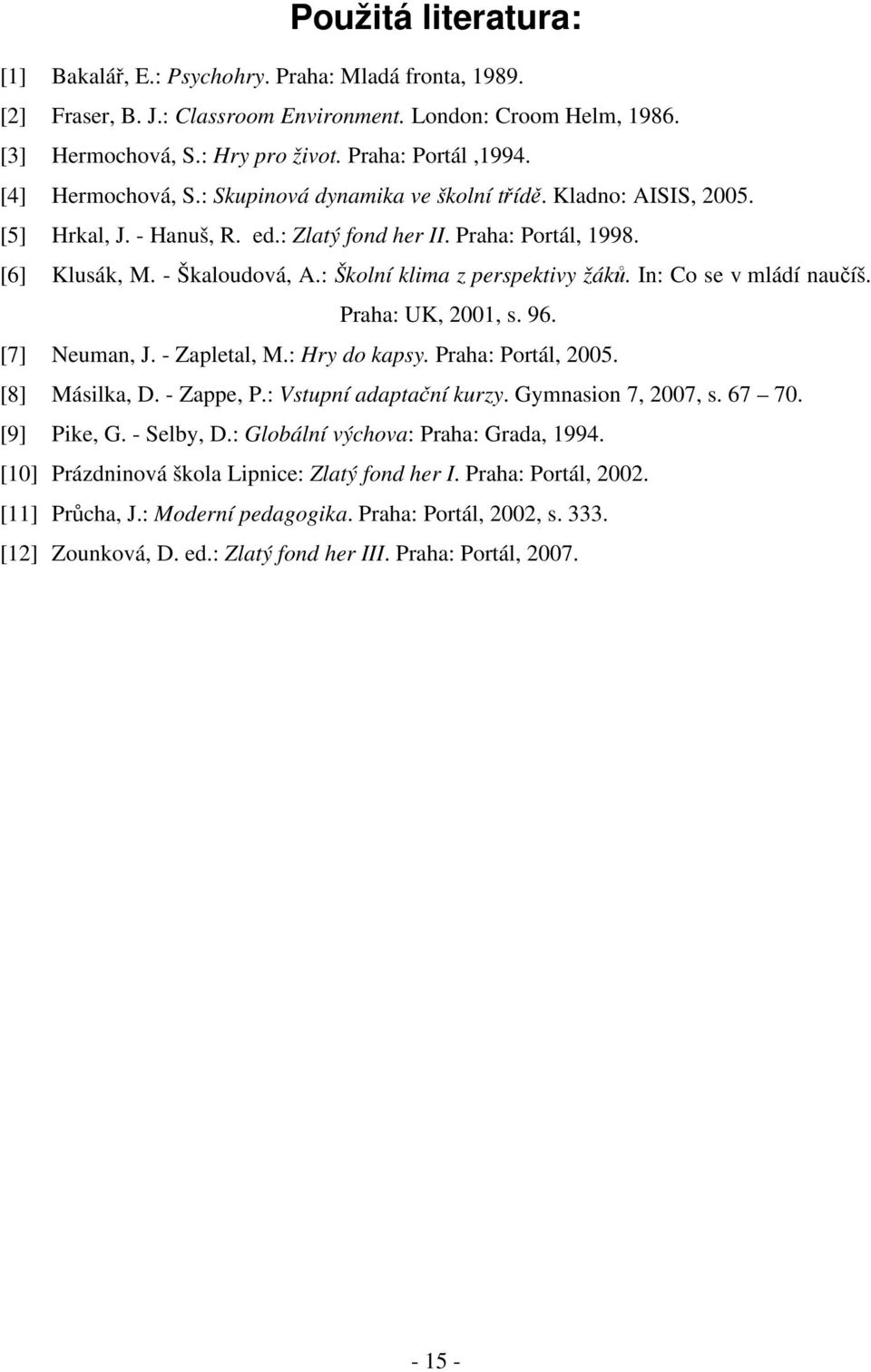 : Školní klima z perspektivy žáků. In: Co se v mládí naučíš. Praha: UK, 2001, s. 96. [7] Neuman, J. - Zapletal, M.: Hry do kapsy. Praha: Portál, 2005. [8] Másilka, D. - Zappe, P.