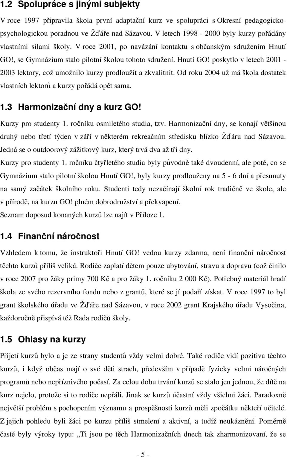 , se Gymnázium stalo pilotní školou tohoto sdružení. Hnutí GO! poskytlo v letech 2001-2003 lektory, což umožnilo kurzy prodloužit a zkvalitnit.