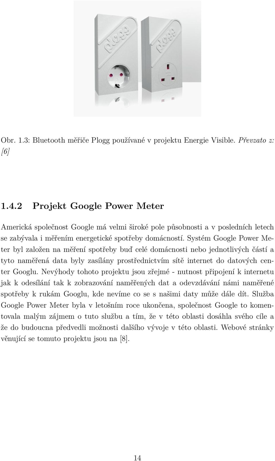 Systém Google Power Meter byl založen na měření spotřeby buď celé domácnosti nebo jednotlivých částí a tyto naměřená data byly zasílány prostřednictvím sítě internet do datových center Googlu.