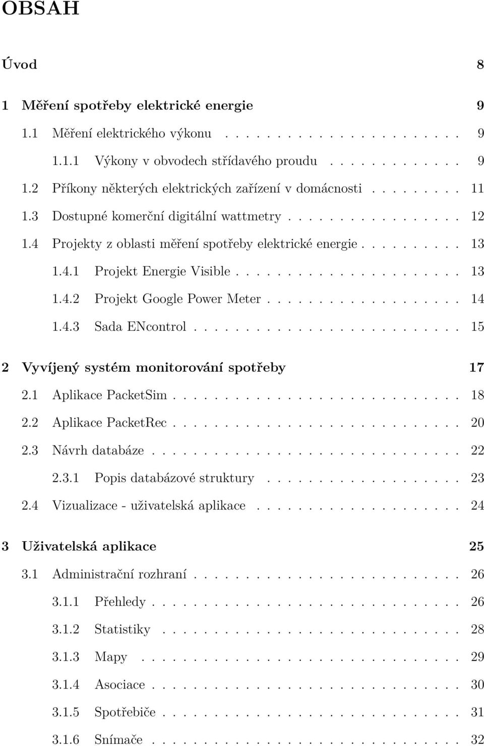 .................. 14 1.4.3 Sada ENcontrol.......................... 15 2 Vyvíjený systém monitorování spotřeby 17 2.1 Aplikace PacketSim............................ 18 2.2 Aplikace PacketRec............................ 20 2.