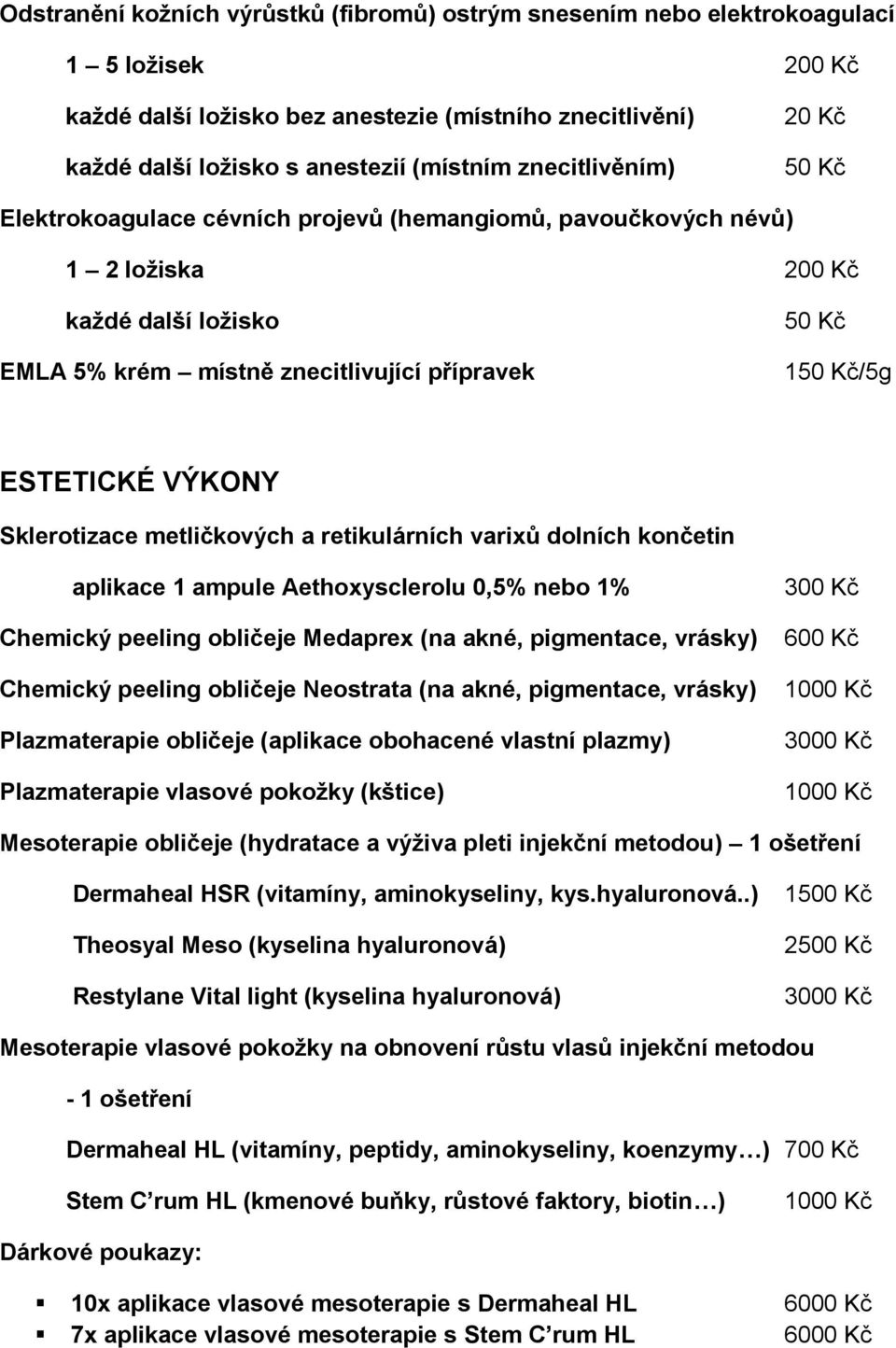 metličkových a retikulárních varixů dolních končetin aplikace 1 ampule Aethoxysclerolu 0,5% nebo 1% Chemický peeling obličeje Medaprex (na akné, pigmentace, vrásky) Chemický peeling obličeje