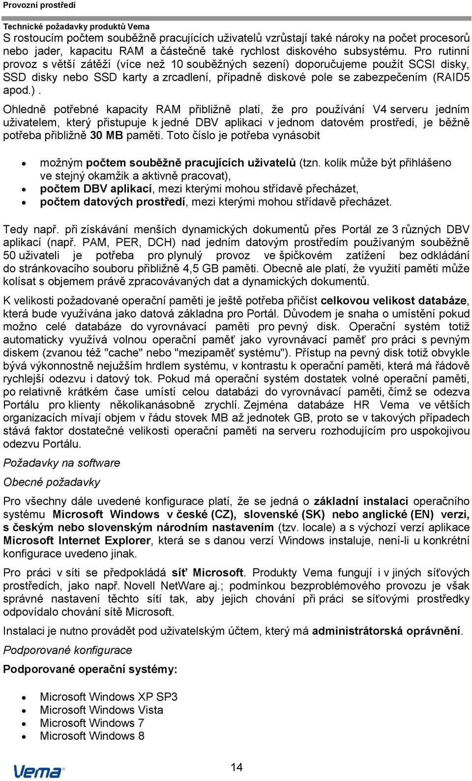 doporučujeme použít SCSI disky, SSD disky nebo SSD karty a zrcadlení, případně diskové pole se zabezpečením (RAID5 apod.).