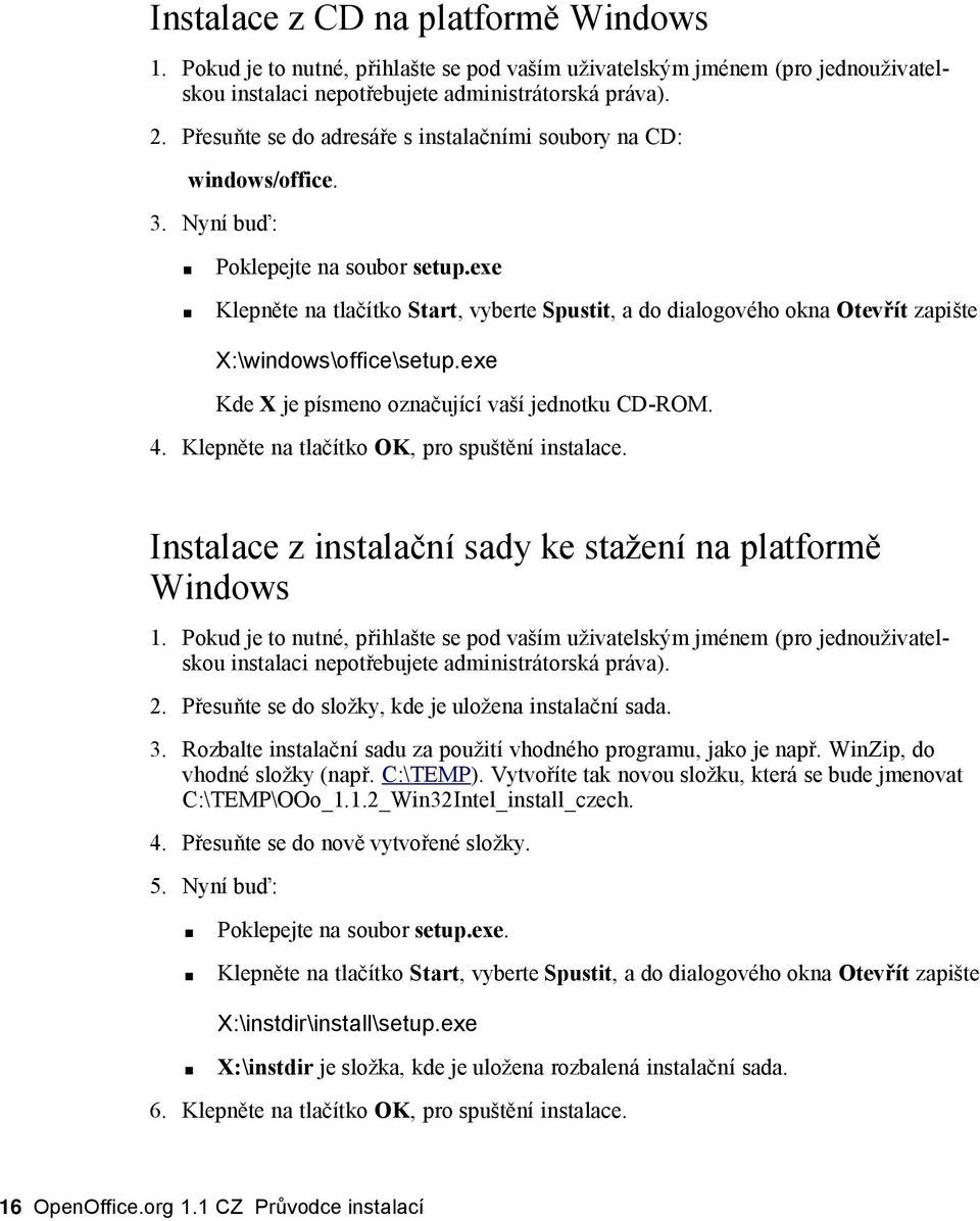 exe Klepněte na tlačítko Start, vyberte Spustit, a do dialogového okna Otevřít zapište X:\windows\office\setup.exe Kde X je písmeno označující vaší jednotku CD-ROM. 4.