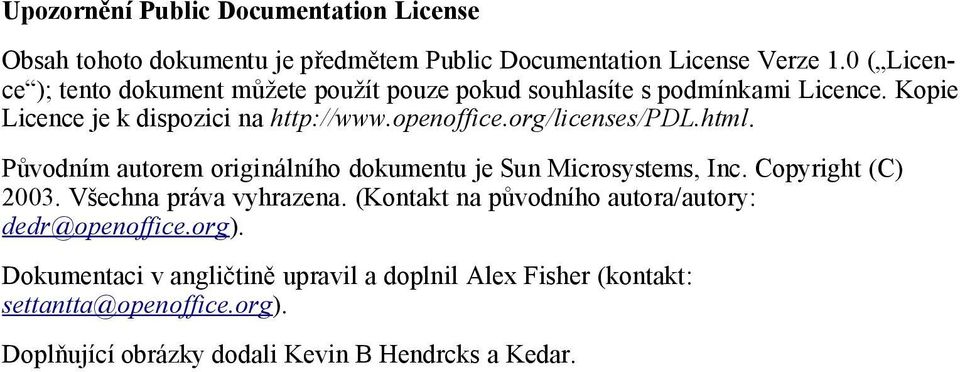 org/licenses/pdl.html. Původním autorem originálního dokumentu je Sun Microsystems, Inc. Copyright (C) 2003. Všechna práva vyhrazena.