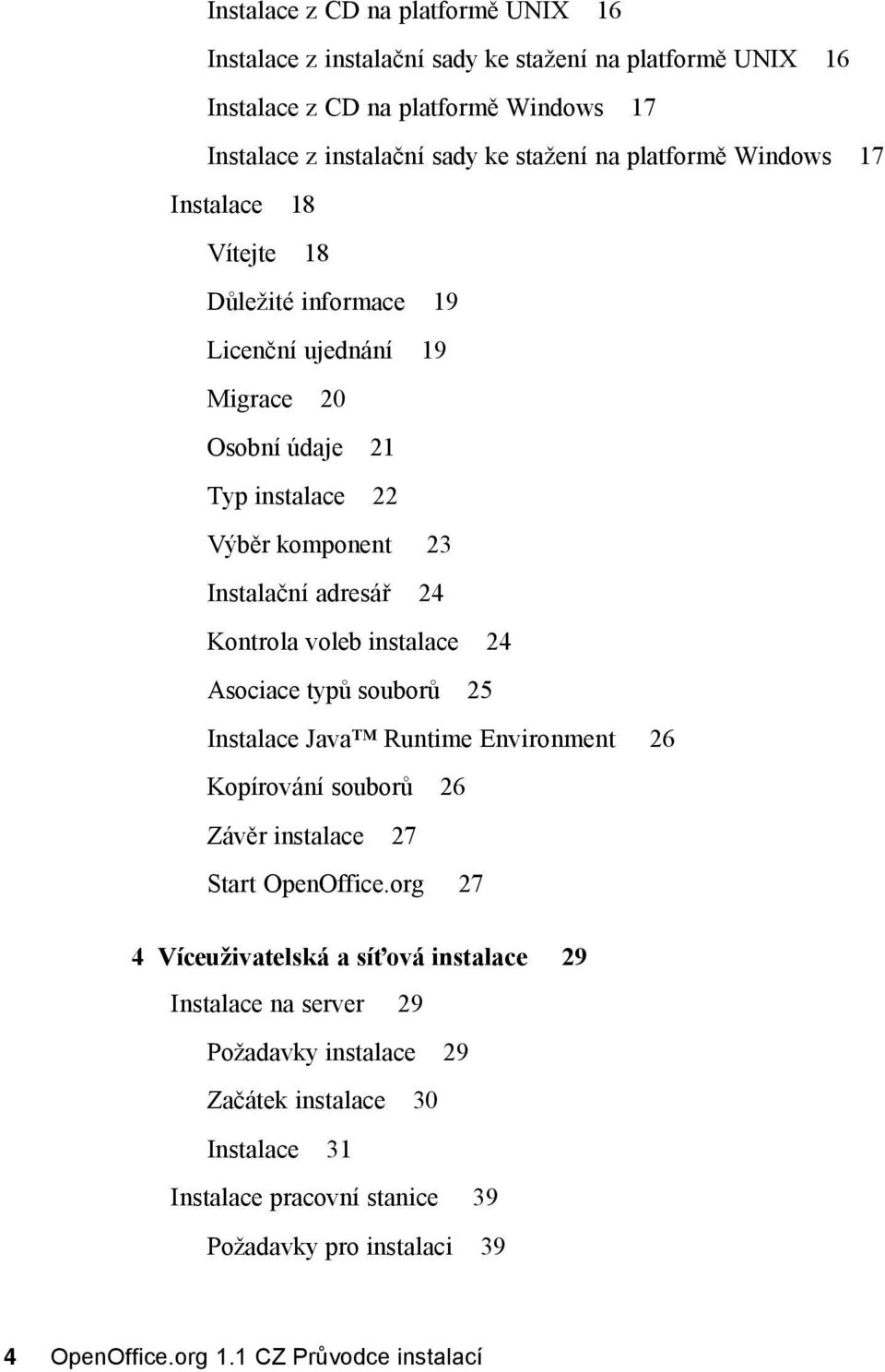 voleb instalace 24 Asociace typů souborů 25 Instalace Java Runtime Environment 26 Kopírování souborů 26 Závěr instalace 27 Start OpenOffice.