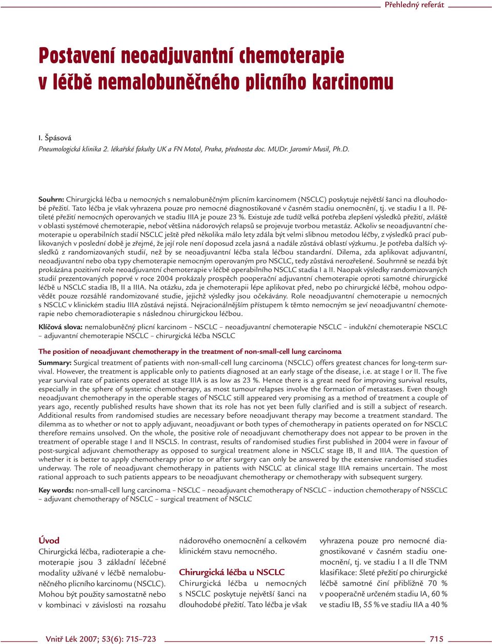 Tato léčba je však vyhrazena pouze pro nemocné diagnostikované v časném stadiu onemocnění, tj. ve stadiu I a II. Pětileté přežití nemocných operovaných ve stadiu IIIA je pouze 23 %.