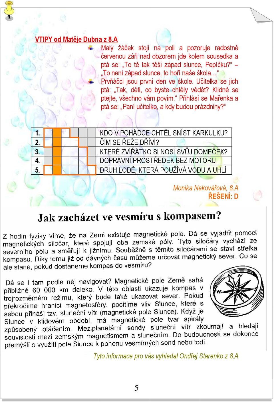 Přihlásí se Mařenka a ptá se: Paní učitelko, a kdy budou prázdniny? 1. KDO V POHÁDCE CHTĚL SNÍST KARKULKU? 2. ČÍM SE ŘEŽE DŘÍVÍ? 3.