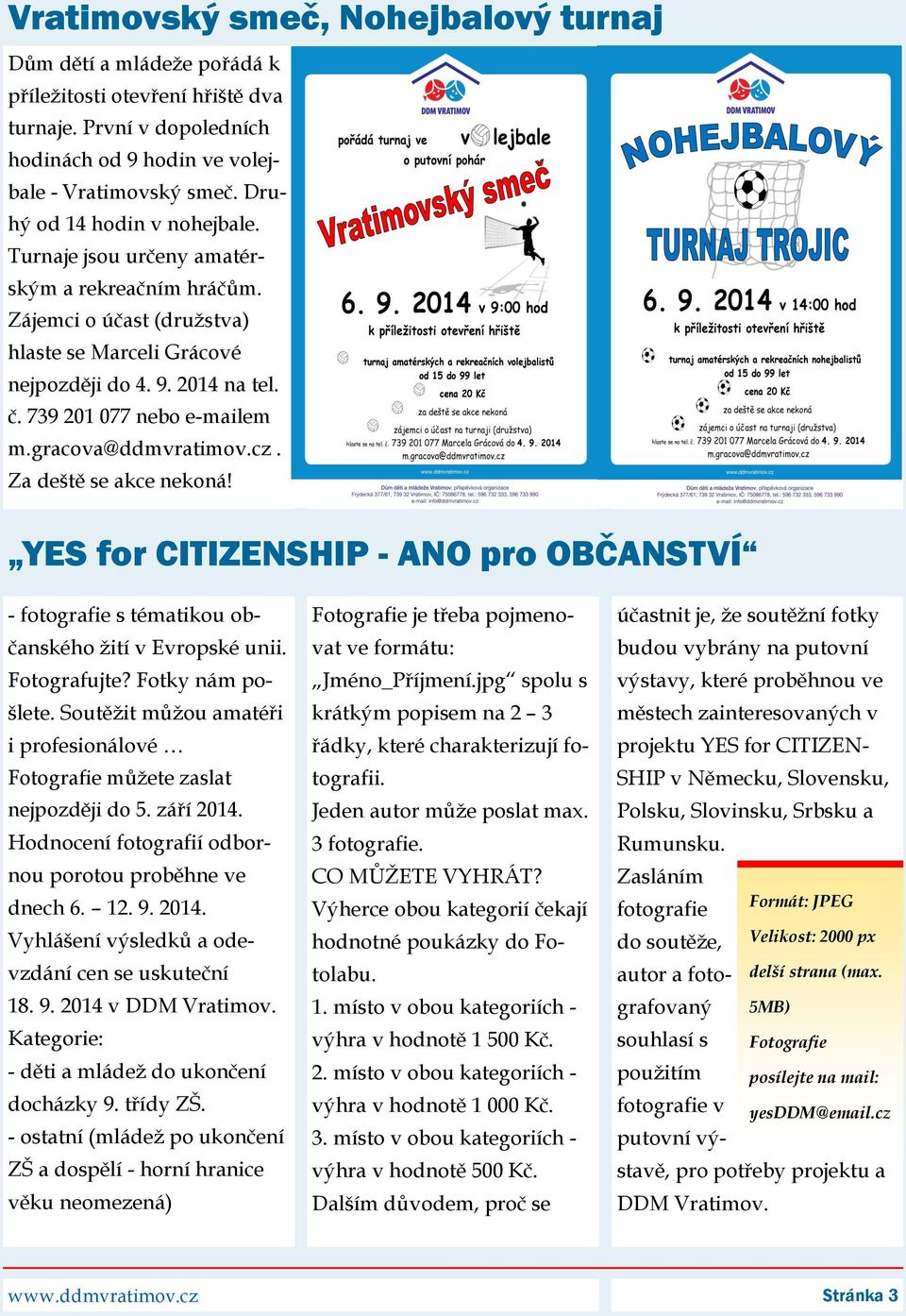 gracova@ddmvratimov.cz. Za deště se akce nekoná! YES for CITIZENSHIP - ANO pro OBČANSTVÍ - fotografie s tématikou občanského žití v Evropské unii. Fotografujte? Fotky nám pošlete.