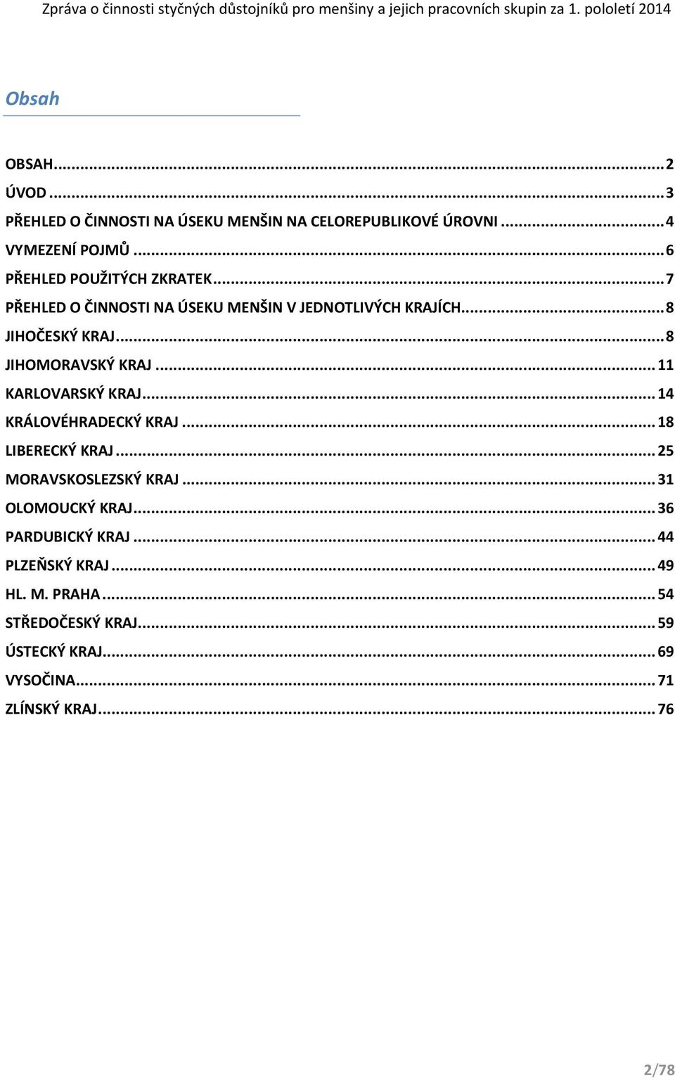 .. 8 JIHOMORAVSKÝ KRAJ... 11 KARLOVARSKÝ KRAJ... 14 KRÁLOVÉHRADECKÝ KRAJ... 18 LIBERECKÝ KRAJ... 25 MORAVSKOSLEZSKÝ KRAJ.