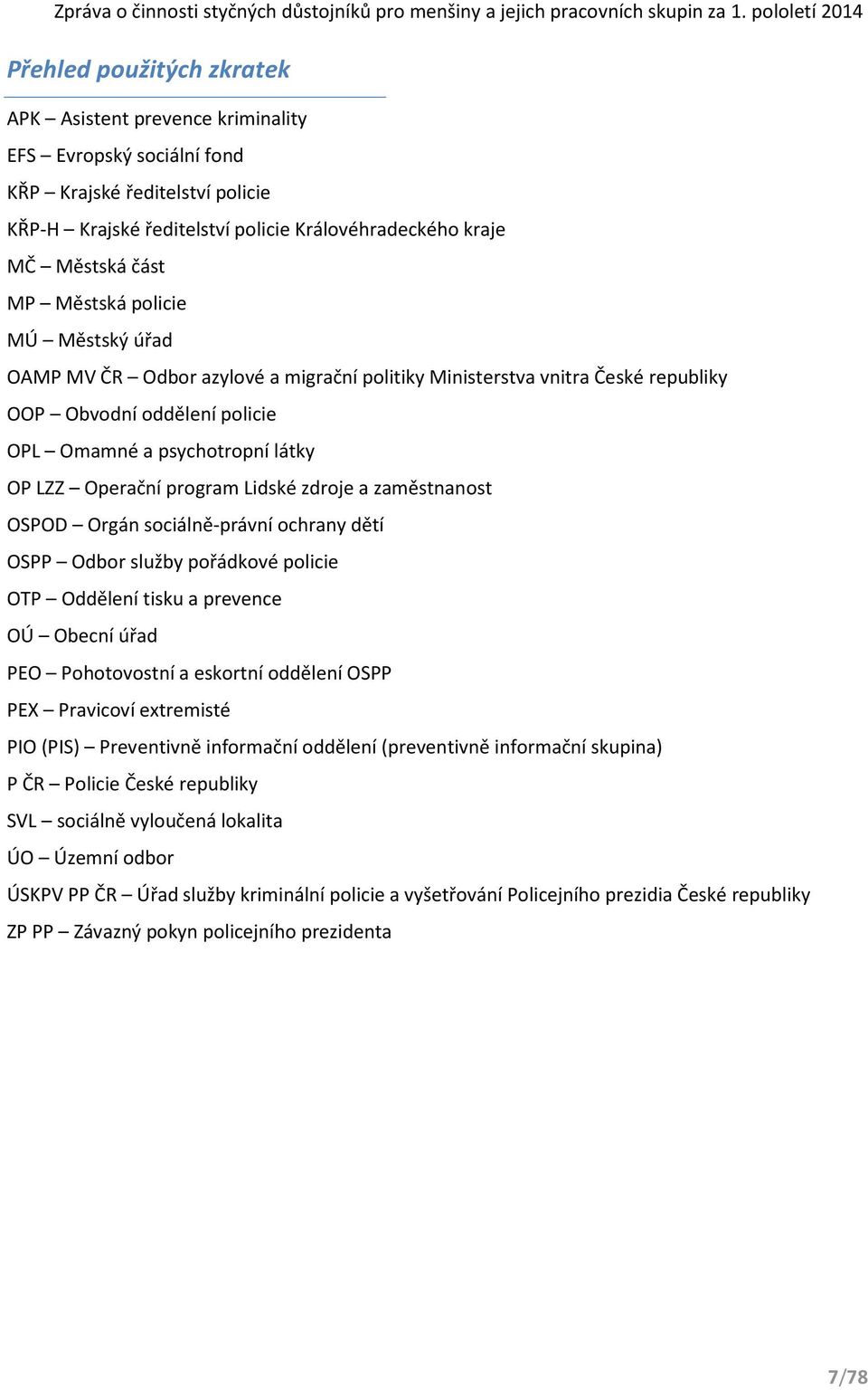 Lidské zdroje a zaměstnanost OSPOD Orgán sociálně-právní ochrany dětí OSPP Odbor služby pořádkové policie OTP Oddělení tisku a prevence OÚ Obecní úřad PEO Pohotovostní a eskortní oddělení OSPP PEX