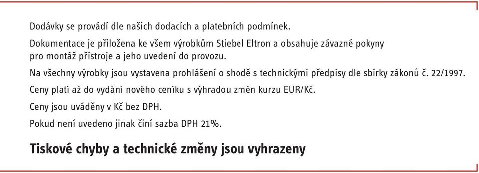 do provozu. Na všechny výrobky jsou vystavena prohlášení o shodě s technickými předpisy dle sbírky zákonů č. 22/1997.