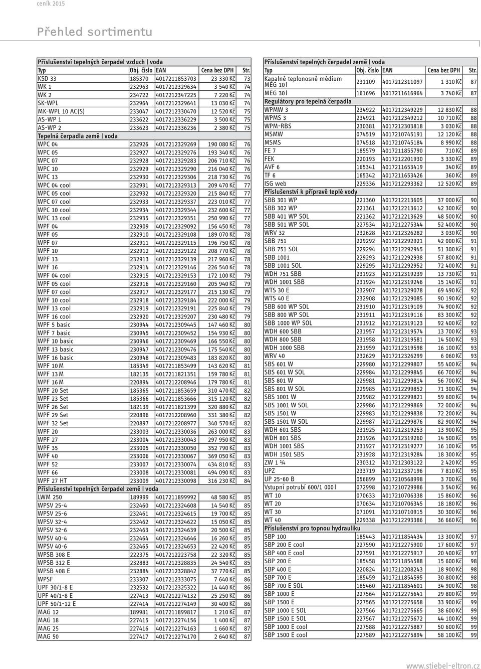 520 Kč 75 AS-WP 1 233622 4017212336229 3 500 Kč 75 AS-WP 2 233623 4017212336236 2 380 Kč 75 Tepelná čerpadla země voda WPC 04 232926 4017212329269 190 080 Kč 76 WPC 05 232927 4017212329276 193 340 Kč