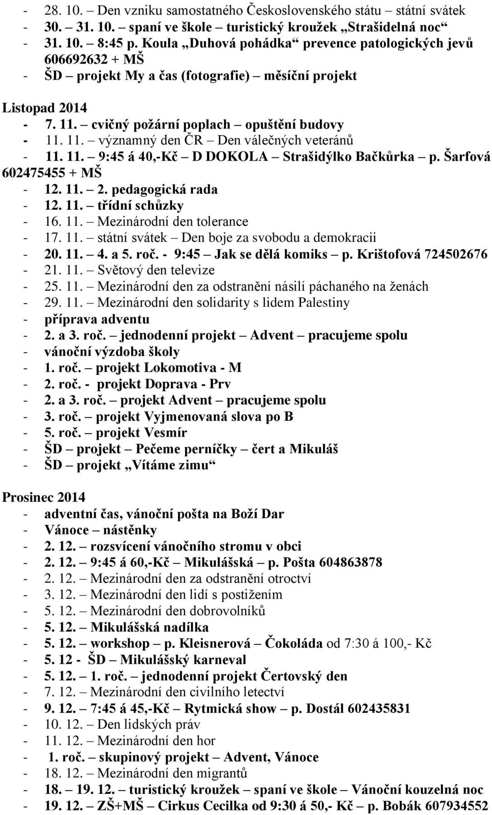 11. 9:45 á 40,-Kč D DOKOLA Strašidýlko Bačkůrka p. Šarfová 602475455 + MŠ - 12. 11. 2. pedagogická rada - 12. 11. třídní schůzky - 16. 11. Mezinárodní den tolerance - 17. 11. státní svátek Den boje za svobodu a demokracii - 20.