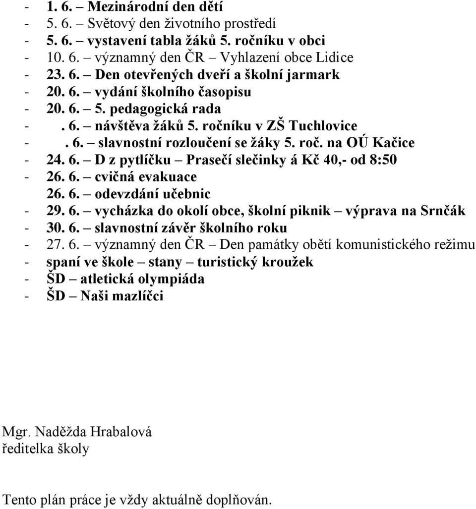 6. cvičná evakuace 26. 6. odevzdání učebnic - 29. 6. vycházka do okolí obce, školní piknik výprava na Srnčák - 30. 6. slavnostní závěr školního roku - 27. 6. významný den ČR Den památky obětí komunistického režimu - spaní ve škole stany turistický kroužek - ŠD atletická olympiáda - ŠD Naši mazlíčci Mgr.