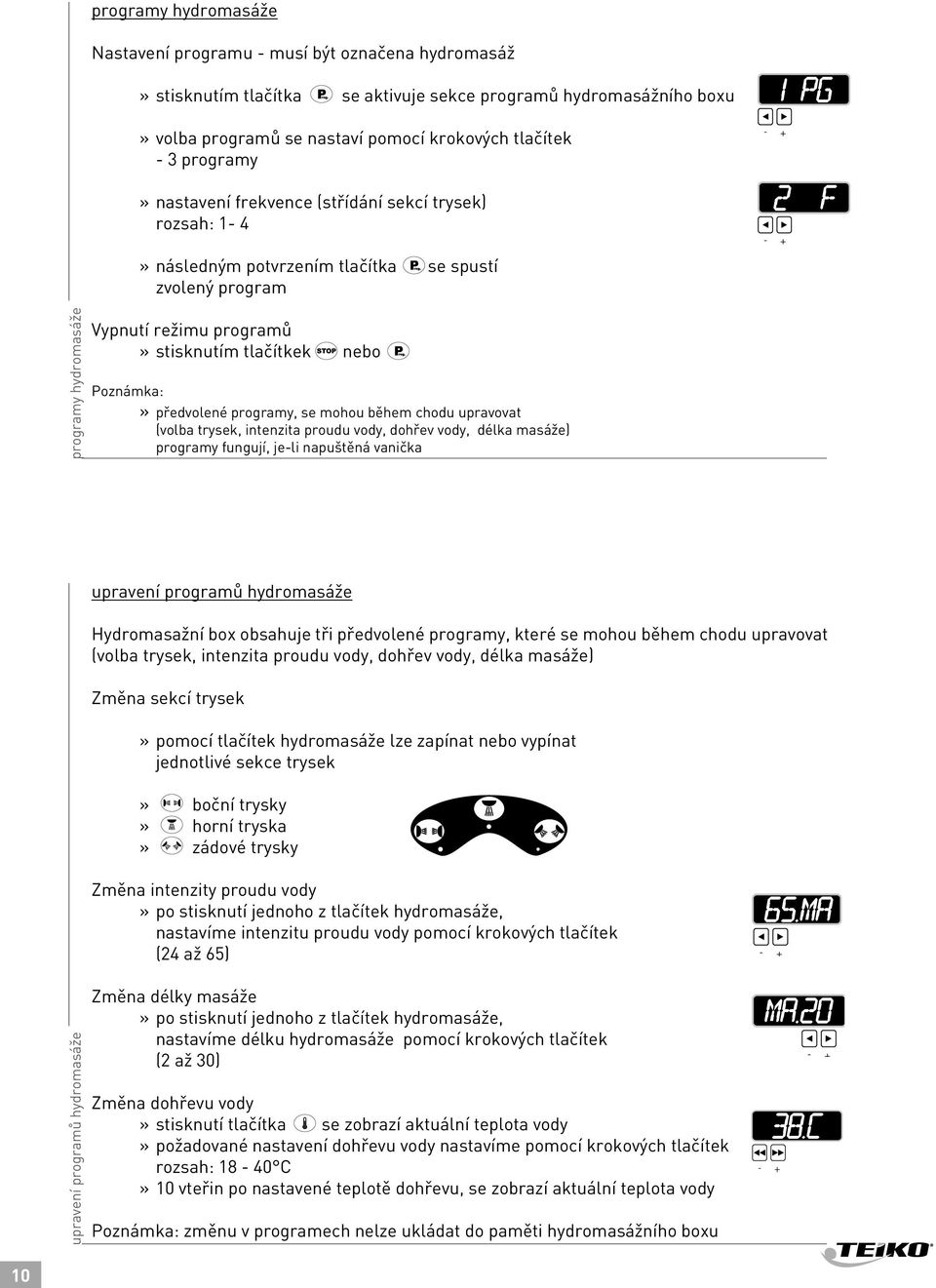 Poznámka:» předvolené programy, se mohou během chodu upravovat (volba trysek, intenzita proudu vody, dohřev vody, délka masáže) programy fungují, je-li napuštěná vanička upravení programů hydromasáže