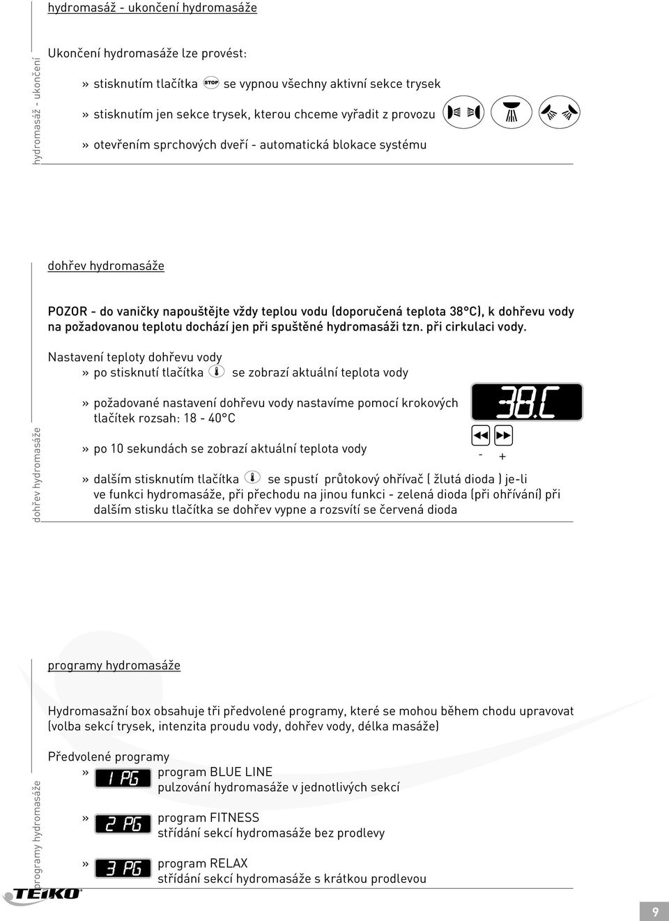 teplotu dochází jen při spuštěné hydromasáži tzn. při cirkulaci vody.