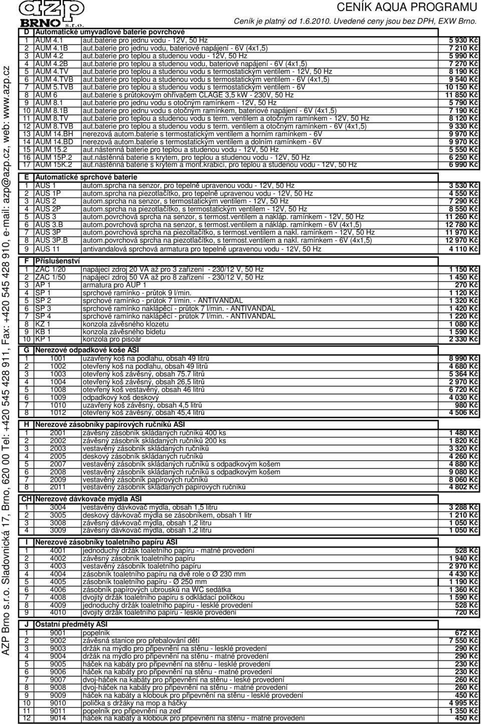 baterie pro teplou a studenou vodu, bateriové napájení - 6V (4x1,5) 7 270 K 5 AUM 4.TV aut.baterie pro teplou a studenou vodu s termostatickým ventilem - 12V, 50 Hz 8 190 K 6 AUM 4.TVB aut.