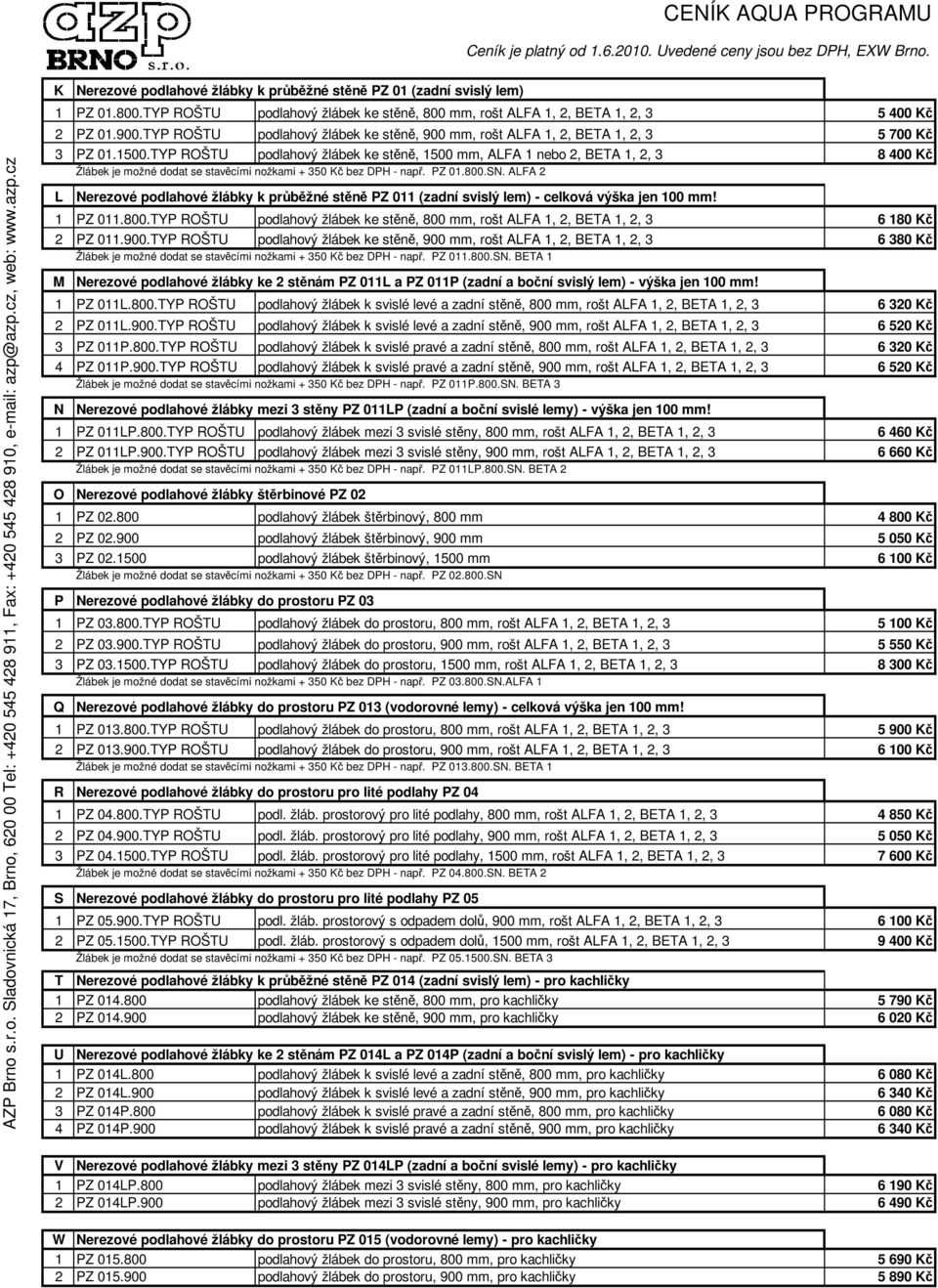 TYP ROŠTU podlahový žlábek ke stn, 1500 mm, ALFA 1 nebo 2, BETA 1, 2, 3 8 400 K Žlábek je možné dodat se stavcími nožkami + 350 K bez DPH - nap. PZ 01.800.SN.