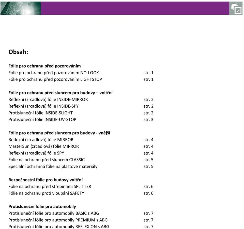 2 Protisluneční fólie INSIDE-UV-STOP str. 3 Reflexní (zrcadlová) fólie MIRROR str. 4 MasterSun (zrcadlová) fólie MIRROR str. 4 Reflexní (zrcadlová) fólie SPY str.
