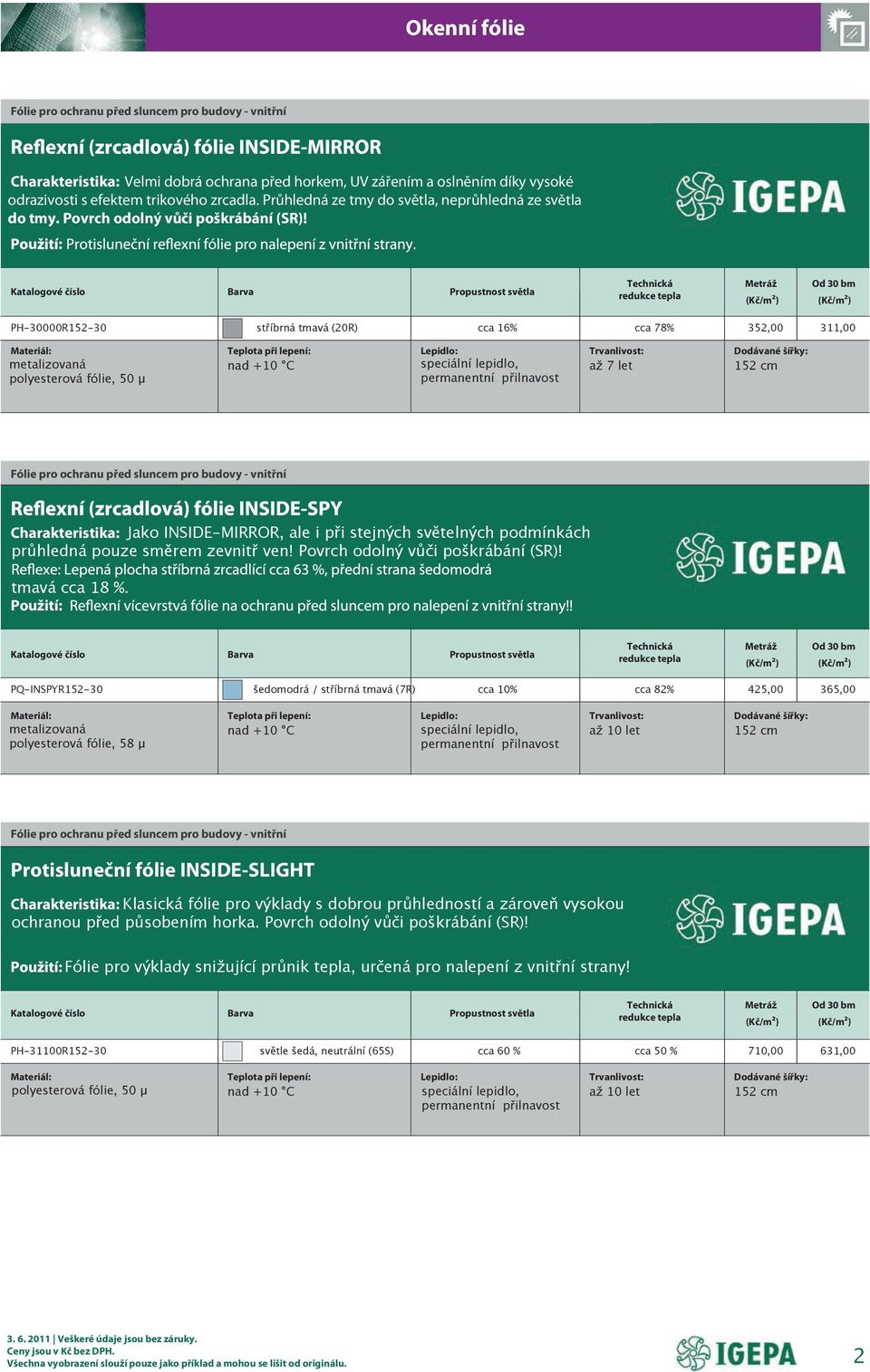 Anwendung: u : Verspiegelte Sonnenschutzfolie für die Innenverklebung PH-30000R152-30 stříbrná tmavá (20R) cca 16% cca 78% 352,00 311,00 Materiál: metalizovaná polyesterová fólie, 50 µ nad +10 C