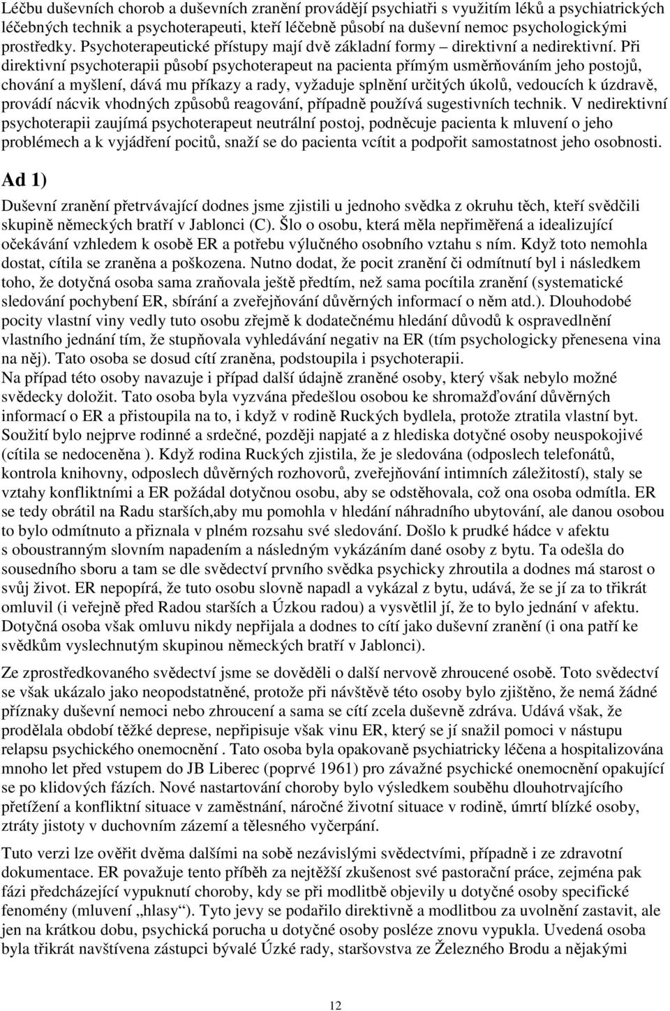 Při direktivní psychoterapii působí psychoterapeut na pacienta přímým usměrňováním jeho postojů, chování a myšlení, dává mu příkazy a rady, vyžaduje splnění určitých úkolů, vedoucích k úzdravě,